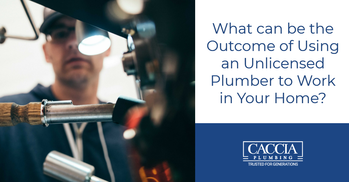 What can be the Outcome of Using an Unlicensed Plumber to Work in Your Home