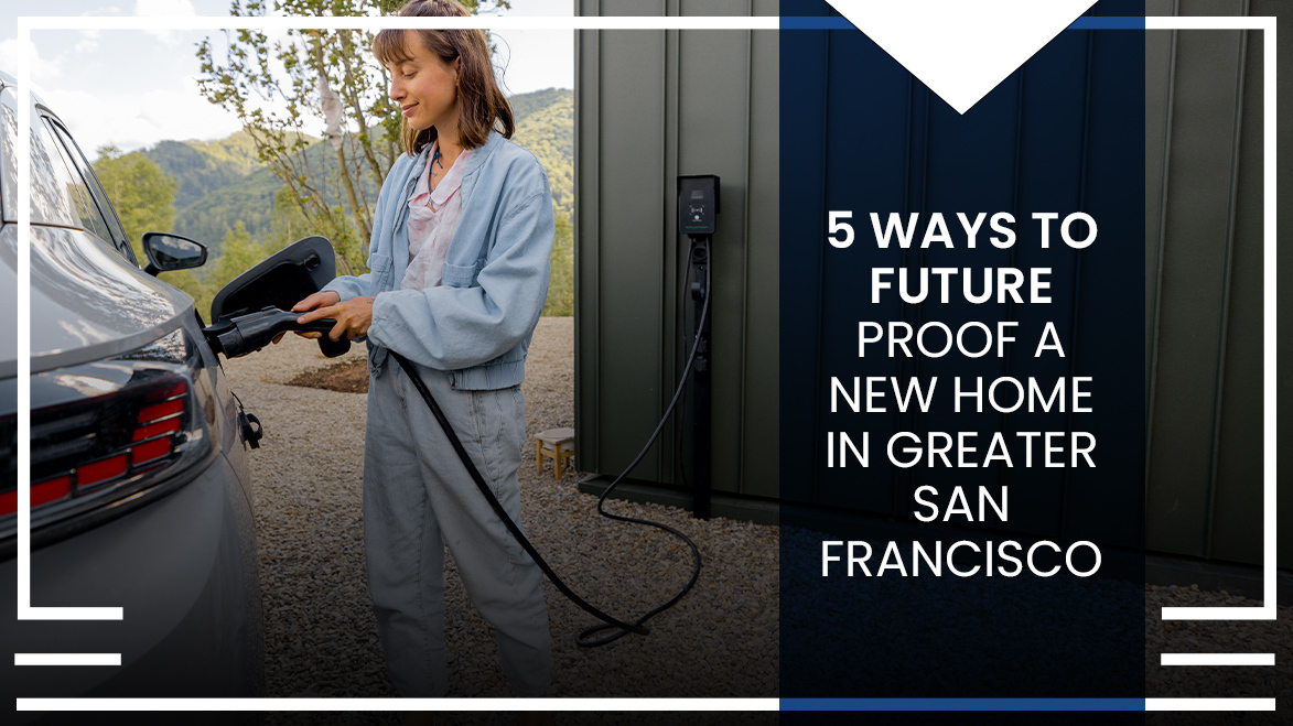 5 Ways to Future Proof a New Home in Greater San Francisco