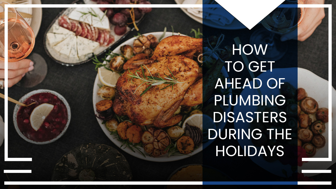 Overhead image of a holiday dinner spread of wine and turkey with graphic and text overlay that says "How to Get Ahead of Plumbing Disasters During the Holidays"